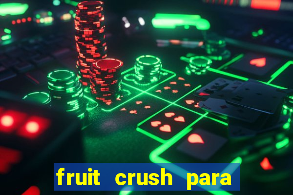 fruit crush para ganhar dinheiro